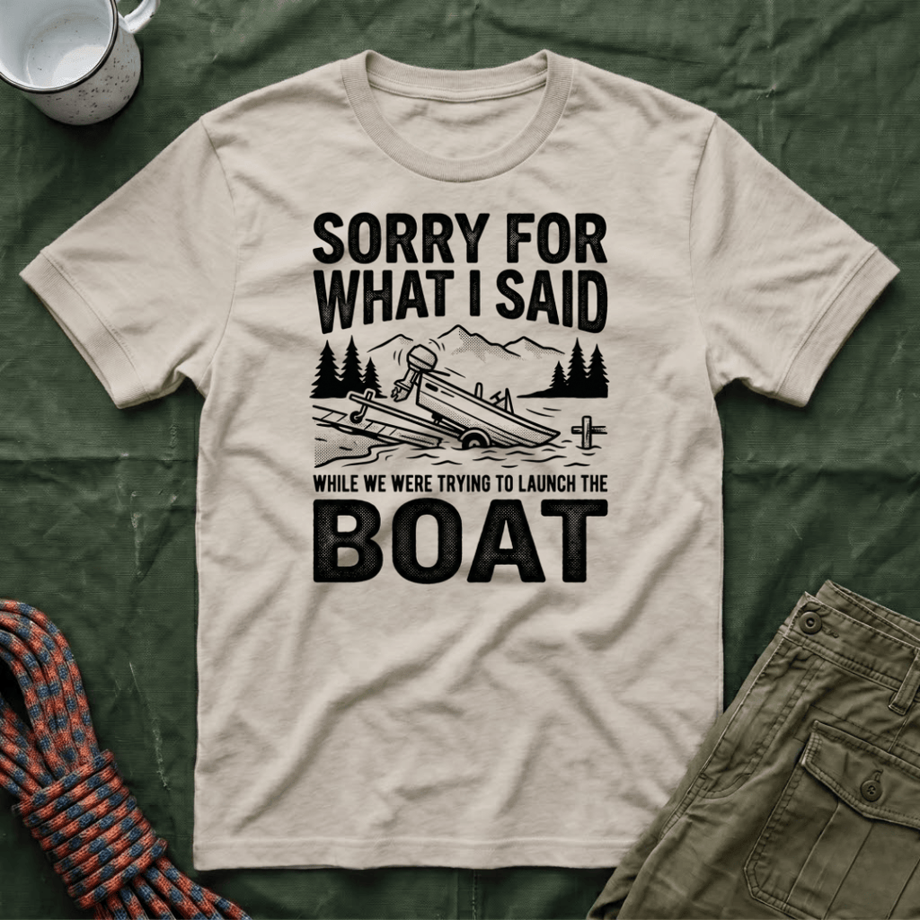 Funny Sorry For What I Said Boat T-Shirt