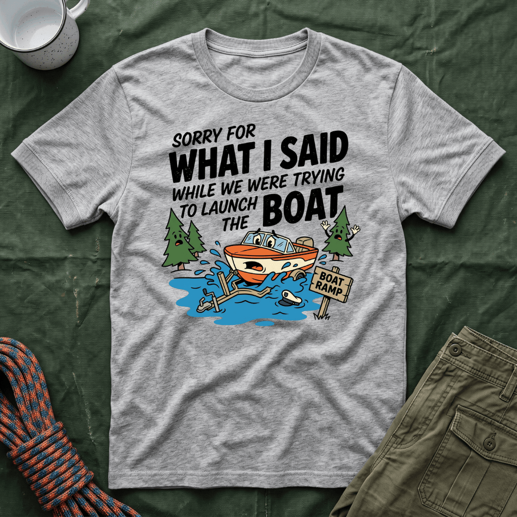 Sorry For What I Said Boat T-Shirt