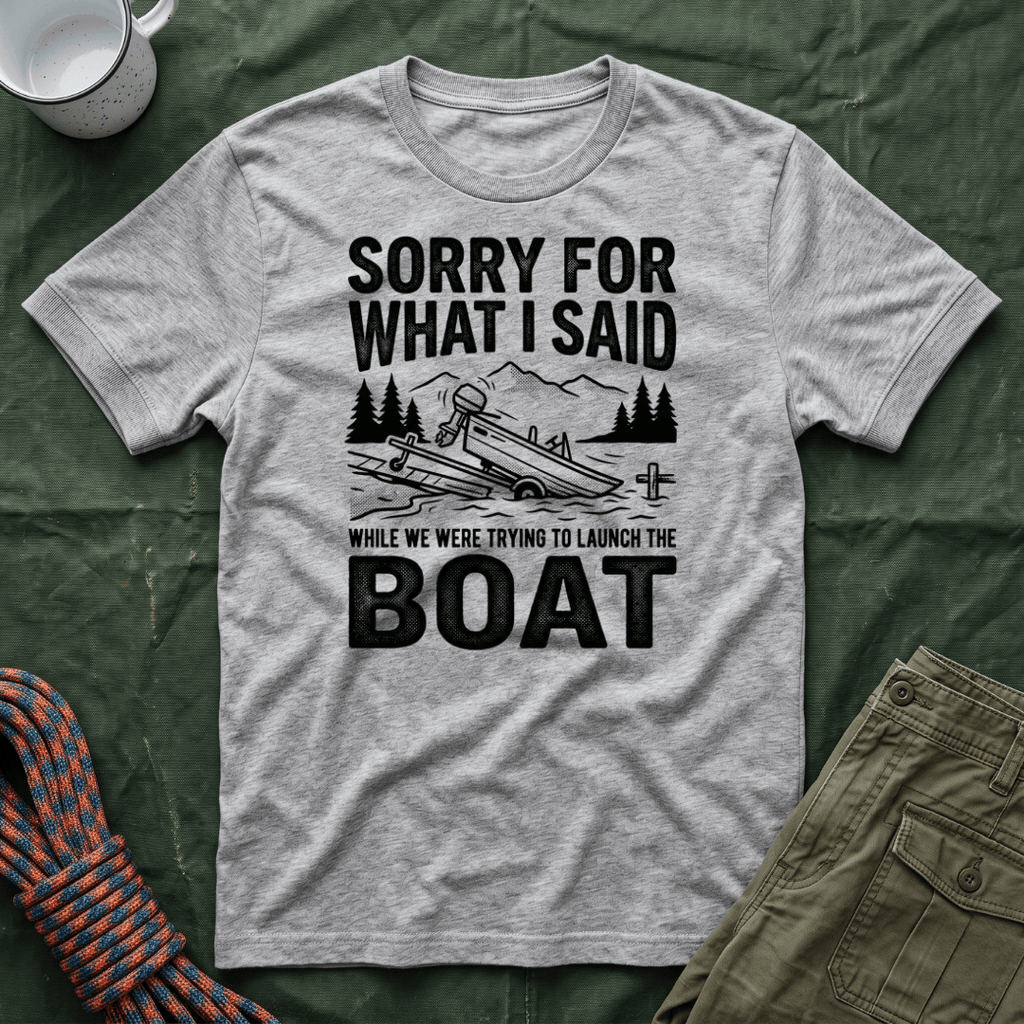 Funny Sorry For What I Said Boat T-Shirt