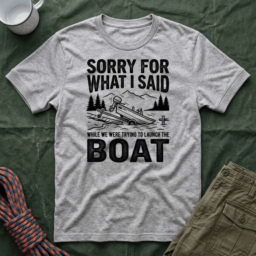Funny Sorry For What I Said Boat T-Shirt