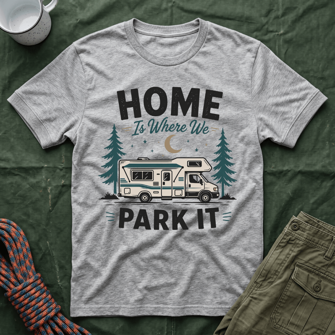 Home Is Where We Park It T-Shirt