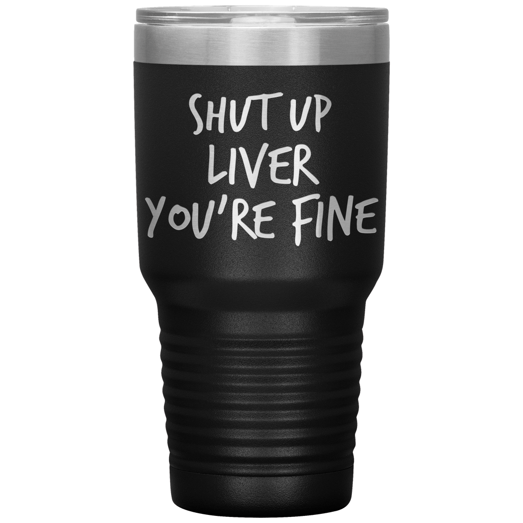 Shut_Up_Liver_Youre_Fine_Tumbler_30oz_Tumbler_Black_Mockup.png_15802853