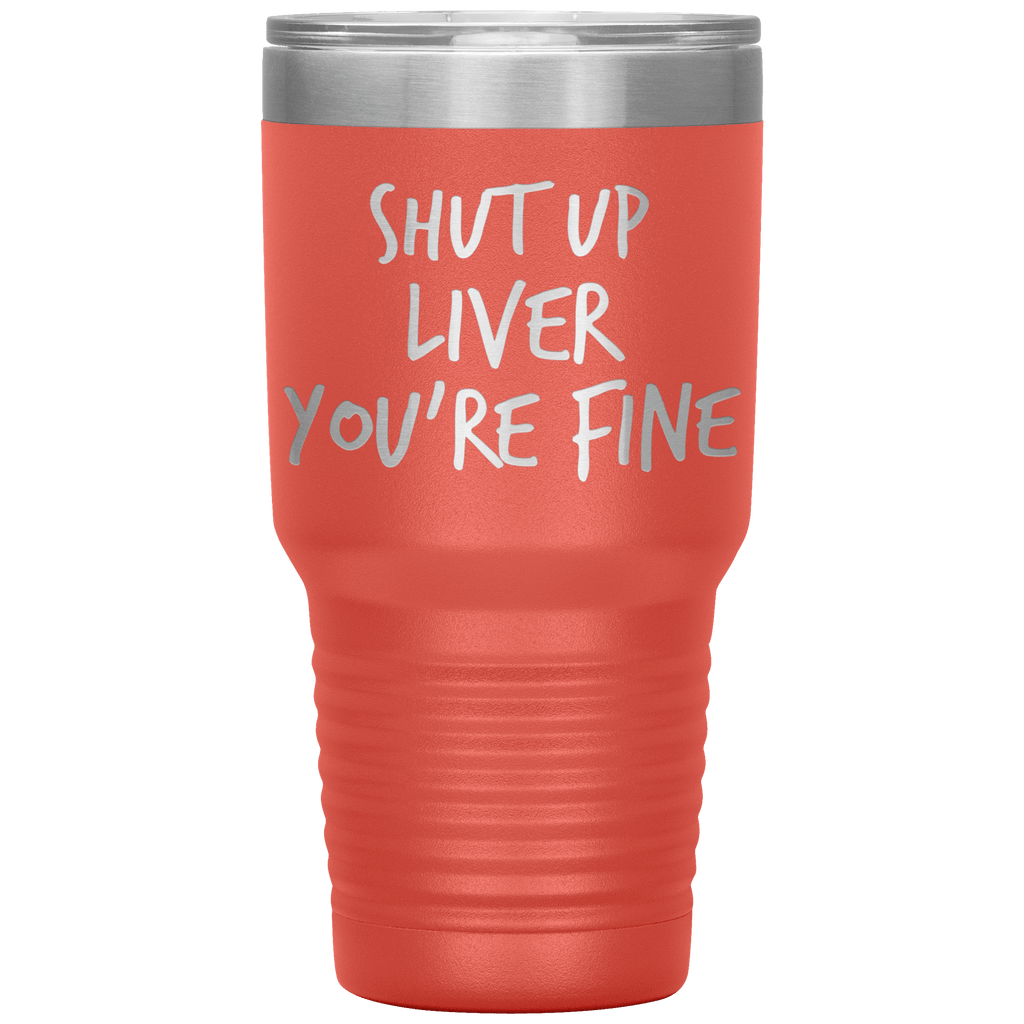 Shut_Up_Liver_Youre_Fine_Tumbler_30oz_Tumbler_Coral_Mockup.png_15802859