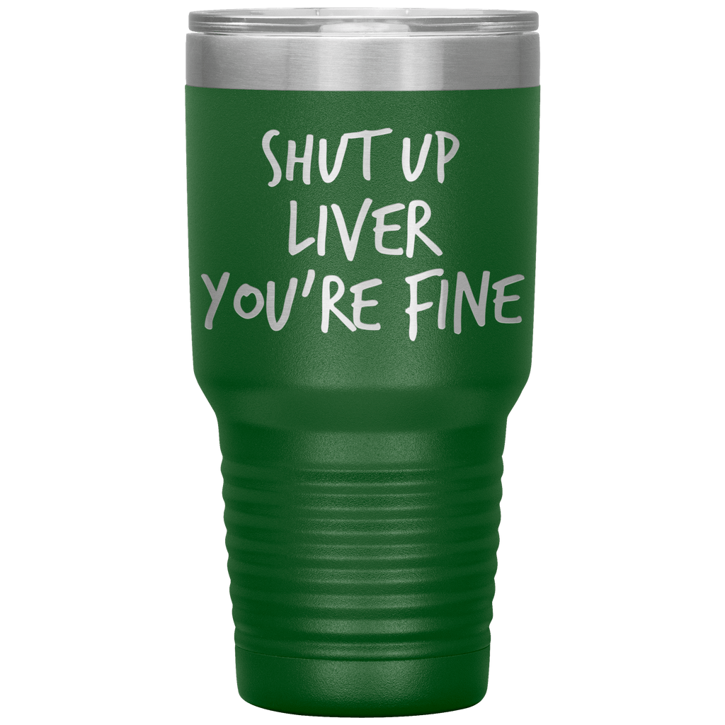 Shut_Up_Liver_Youre_Fine_Tumbler_30oz_Tumbler_Green_Mockup.png_15802864