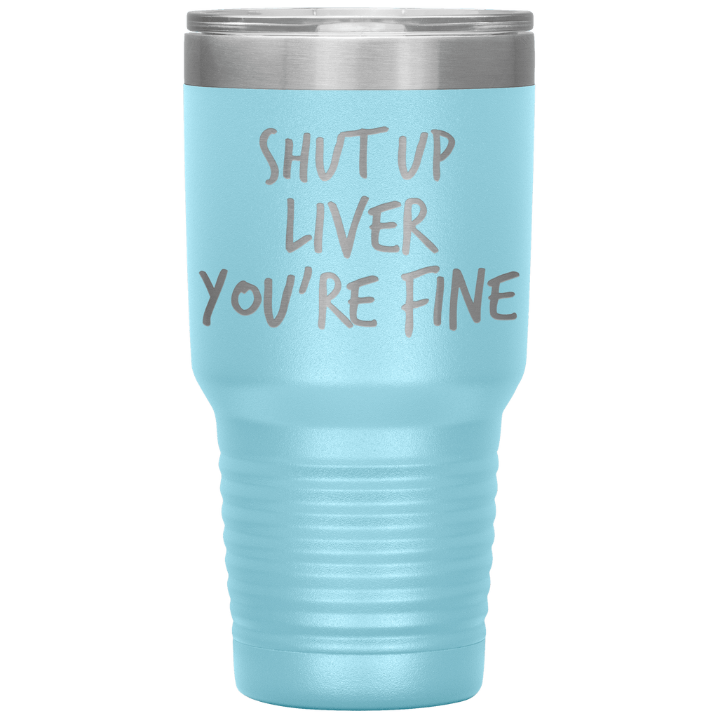 Shut_Up_Liver_Youre_Fine_Tumbler_30oz_Tumbler_LtBlue_Mockup.png_15802855