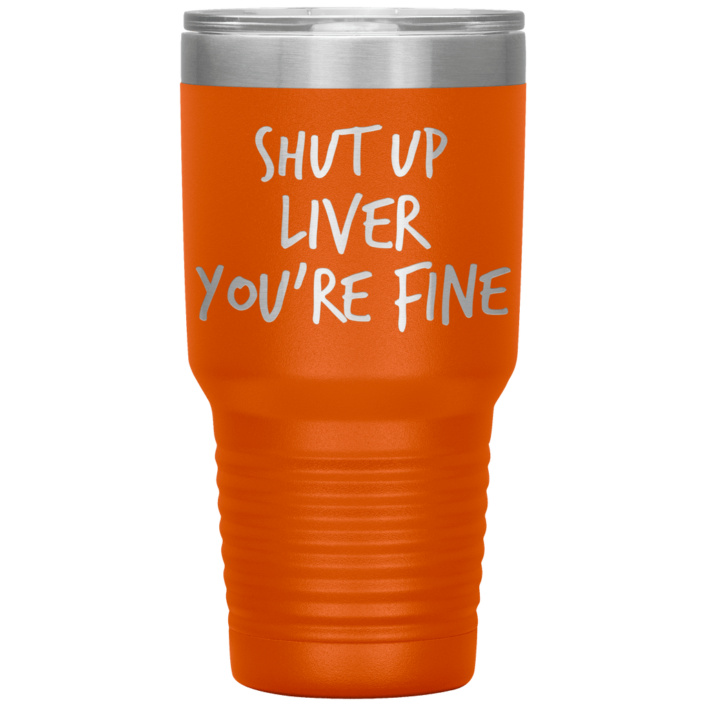 Shut_Up_Liver_Youre_Fine_Tumbler_30oz_Tumbler_Orange_Mockup.png_15802863