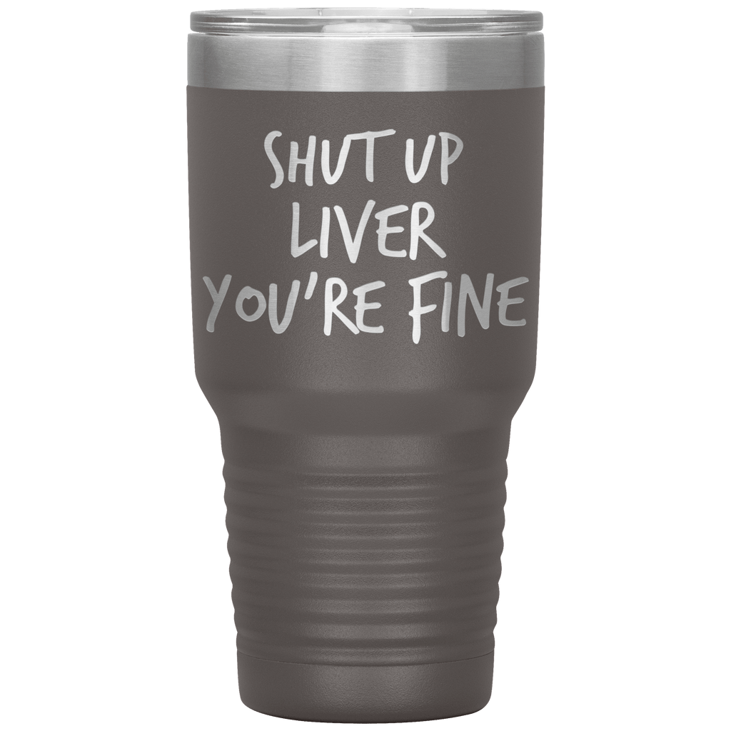 Shut_Up_Liver_Youre_Fine_Tumbler_30oz_Tumbler_Pewter_Mockup.png_15802858