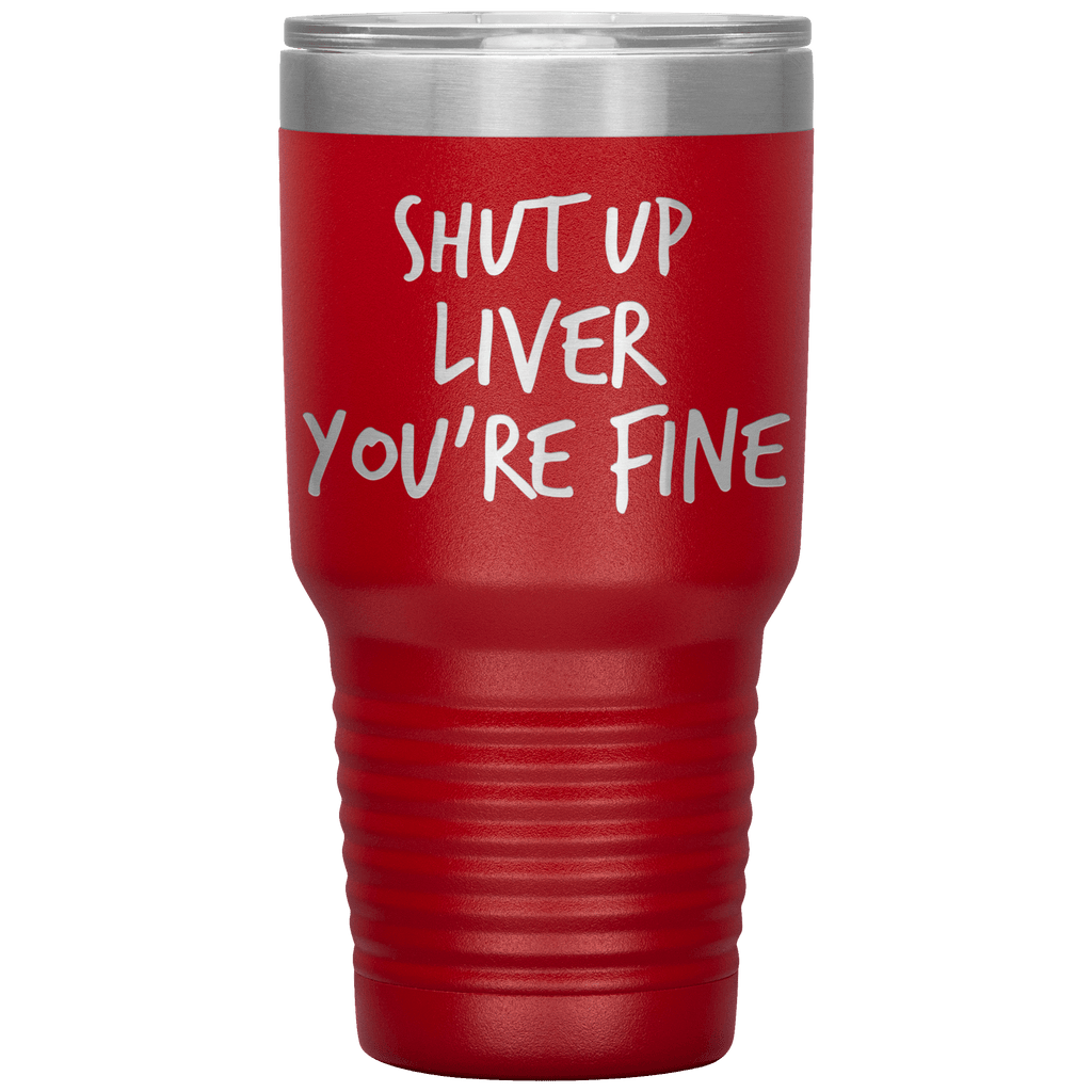 Shut_Up_Liver_Youre_Fine_Tumbler_30oz_Tumbler_Red_Mockup.png_15802865