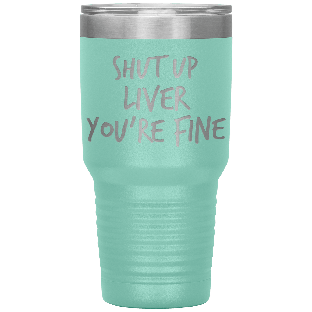 Shut_Up_Liver_Youre_Fine_Tumbler_30oz_Tumbler_Teal_Mockup.png_15802857