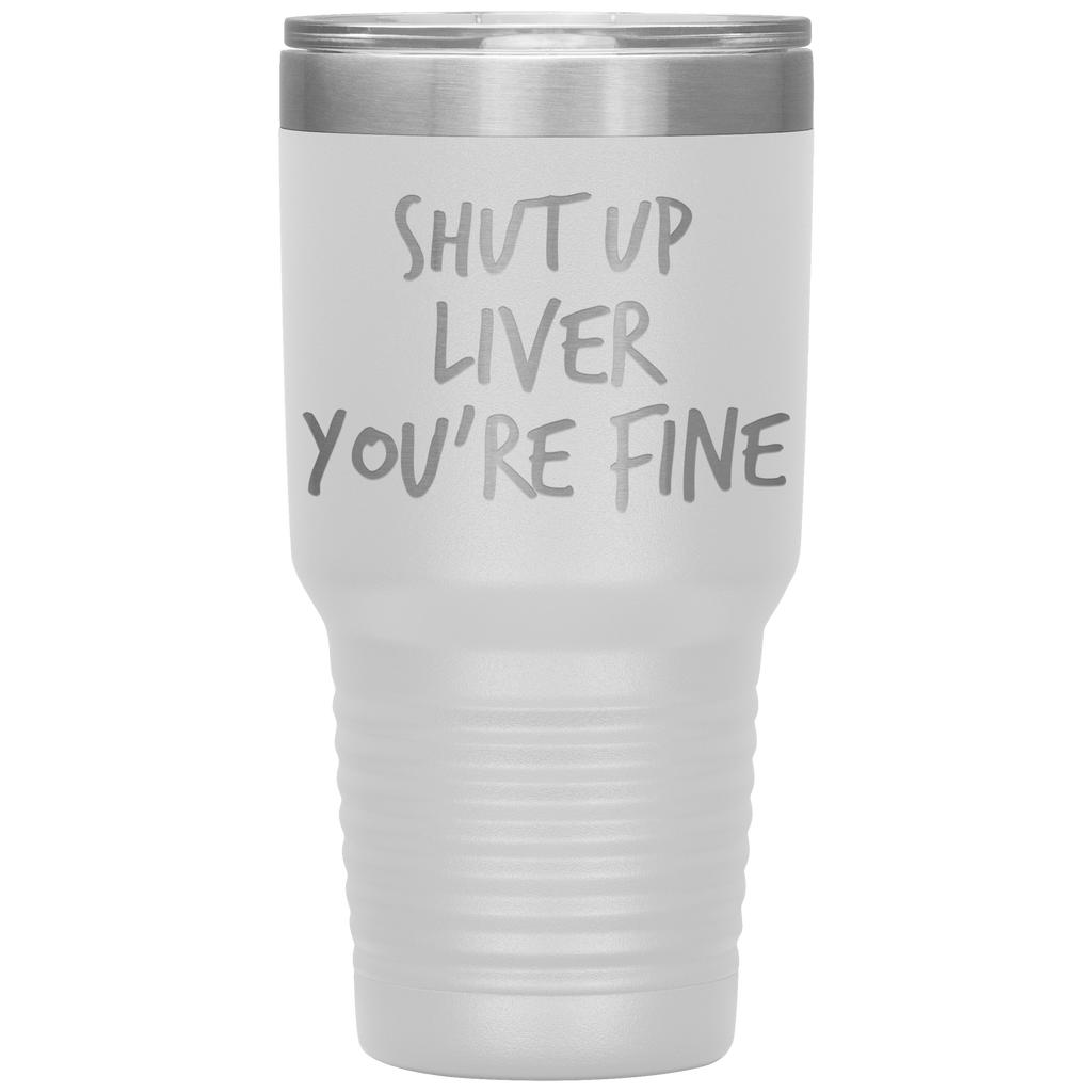 Shut_Up_Liver_Youre_Fine_Tumbler_30oz_Tumbler_White_Mockup.png_15802862