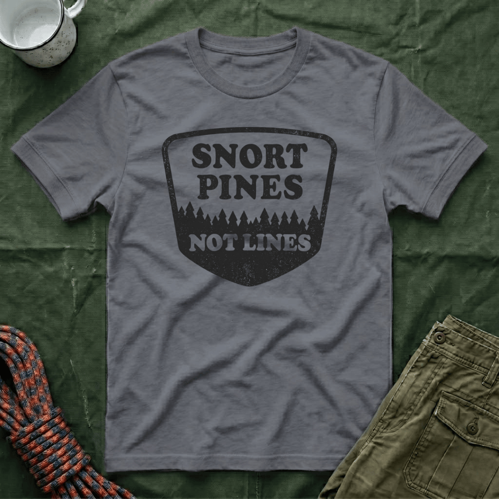 Snort Pines Not Lines T-Shirt