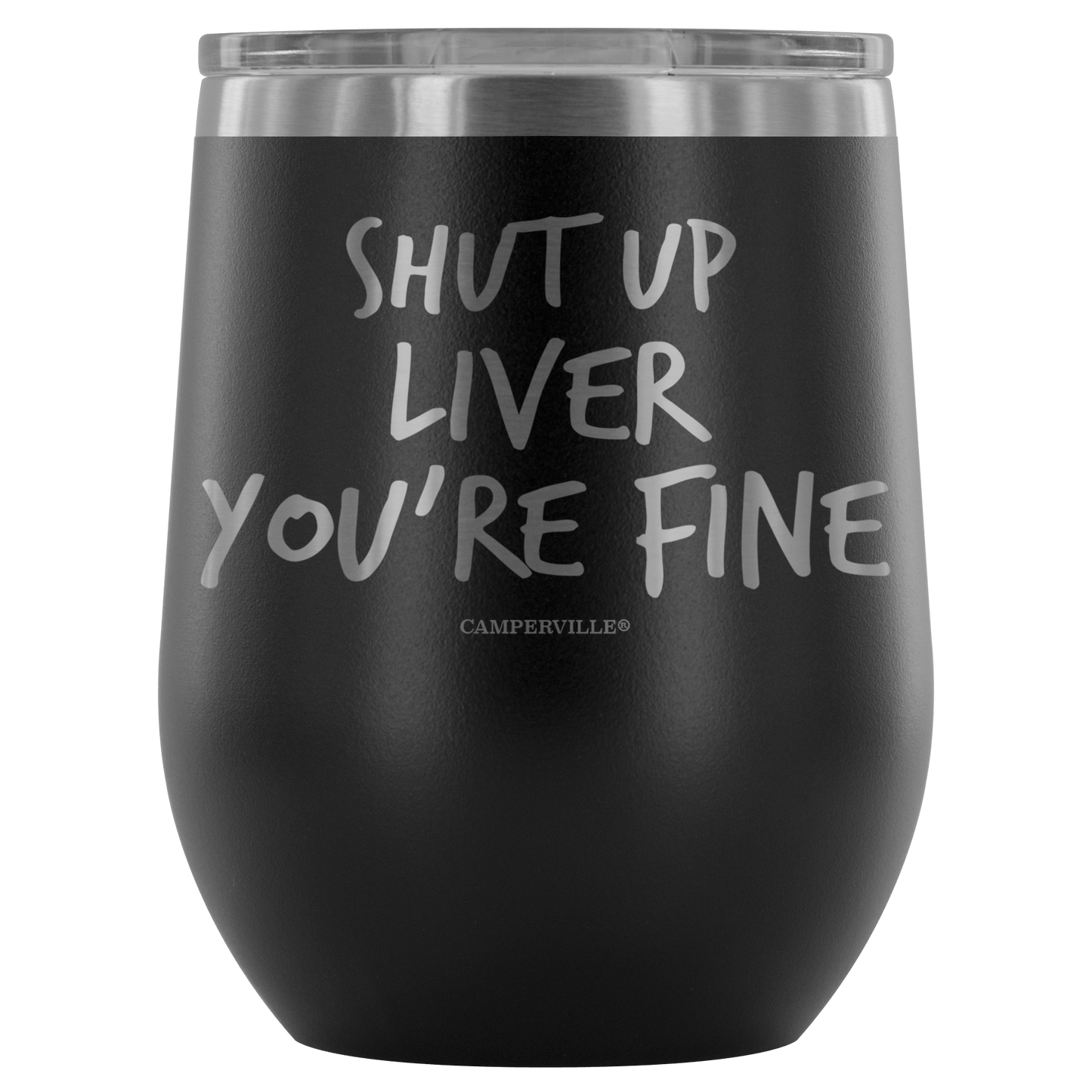 "Shut Up Liver You're Fine" Stemless Wine Cup