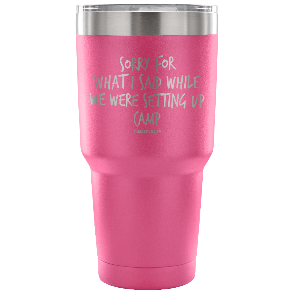 "Sorry For What I Said While We Were Setting Up Camp" - Stainless Steel Tumbler