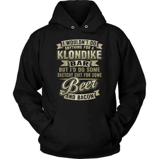 Funny "I Wouldn't Do Anything For A Klondike Bar, But I'd Do Some Sketchy Shit For Some Beer And Bacon" - Shirts and Hoodies