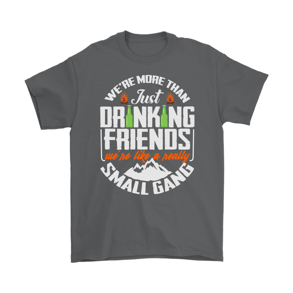 Funny "We're More Than Just Drinking Friends - We're Like A Really Small Gang" - Shirts and Hoodies