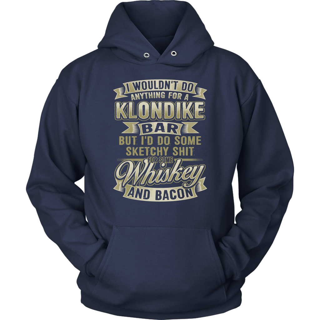 Funny "I Wouldn't Do Anything For A Klondike Bar, But I'd Do Some Sketchy Shit For Some Whiskey And Bacon" - Shirts and Hoodies