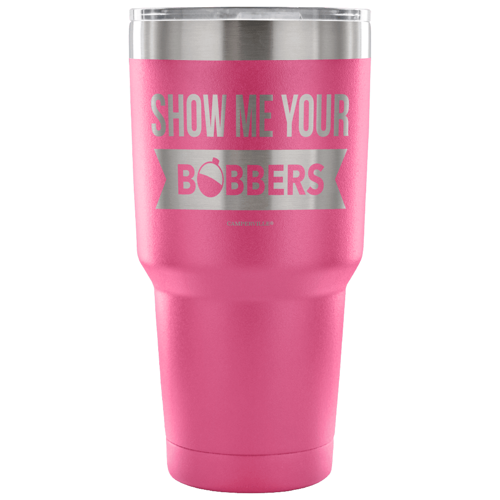 "Show Me Your Bobbers" - Stainless Steel Tumbler