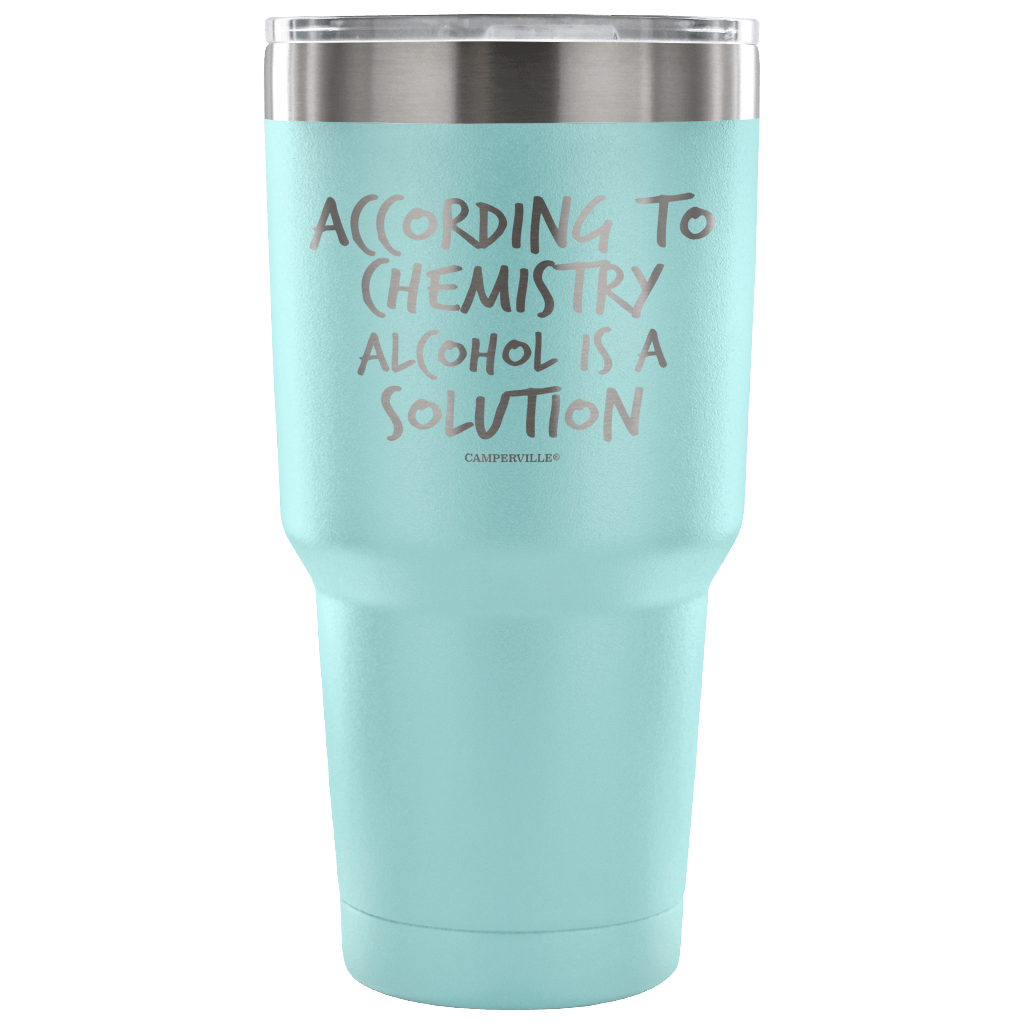 "According To Chemistry Alcohol Is A Solution" Stainless Steel Tumbler