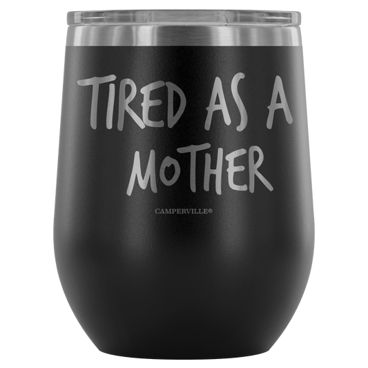 "Tired As A Mother" Stemless Wine Cup