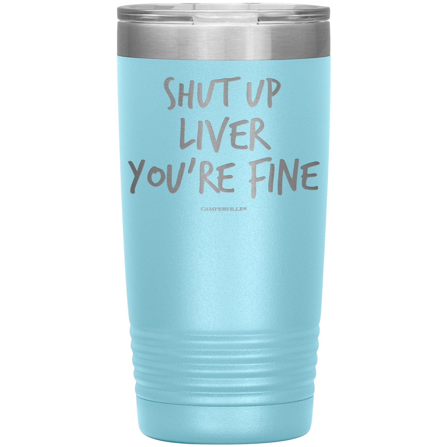 Funny "Shut Up Liver You're Fine" 20oz Stainless Steel Tumbler