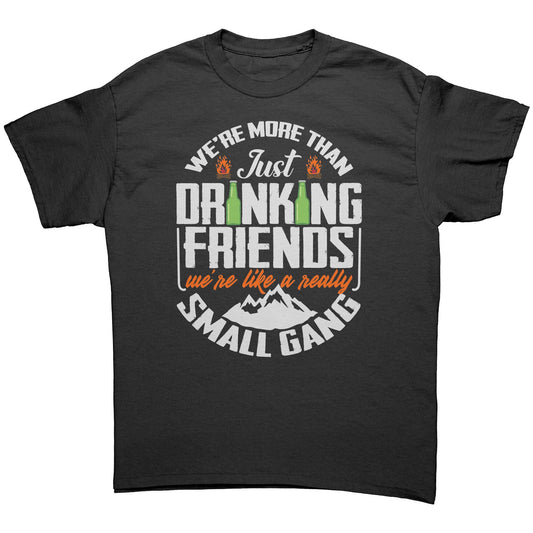 Funny "We're More Than Just Drinking Friends - We're Like A Really Small Gang" - Shirt