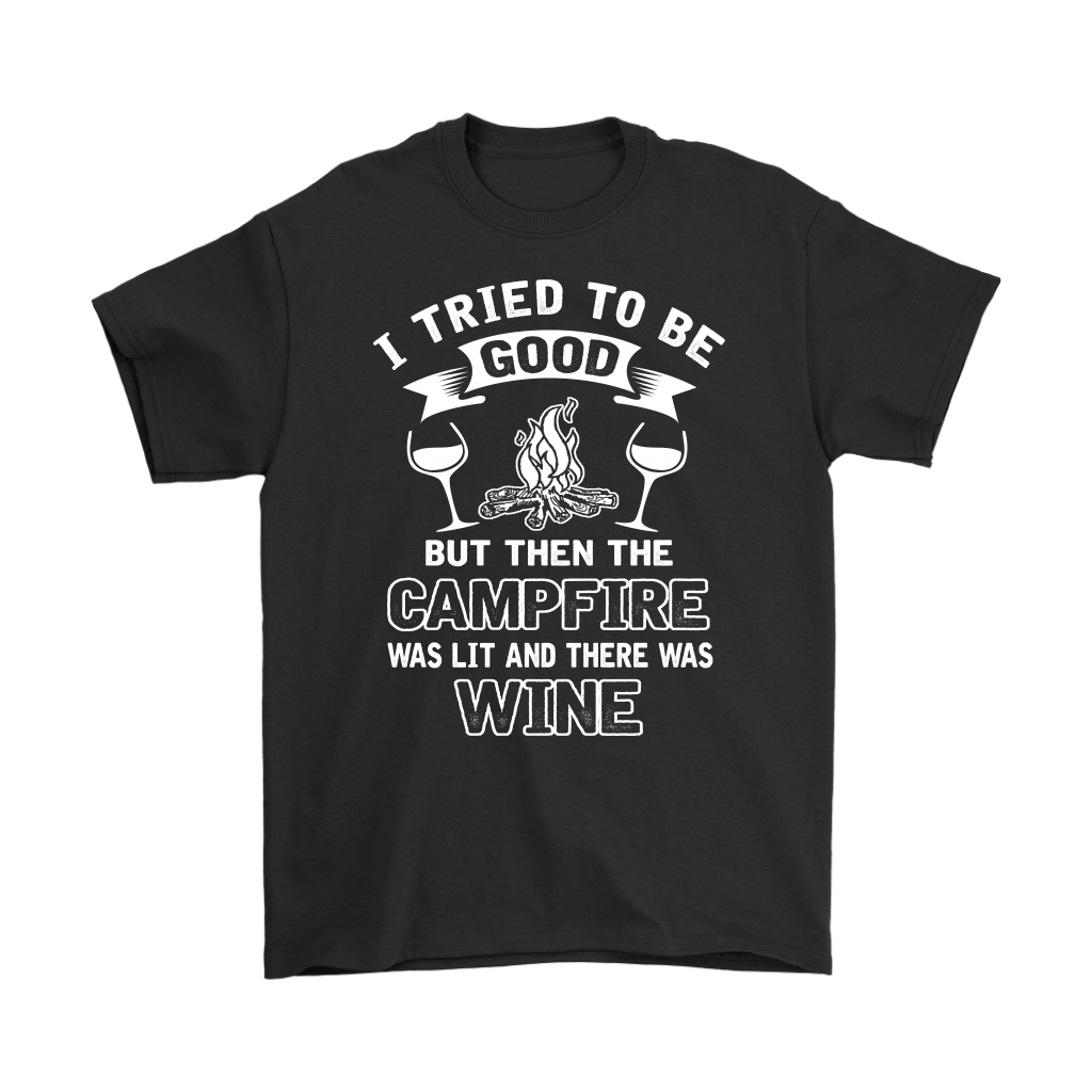 "I Tried To Be Good, But Then The Campfire Was Lit And There Was Wine" - Shirts and Hoodies