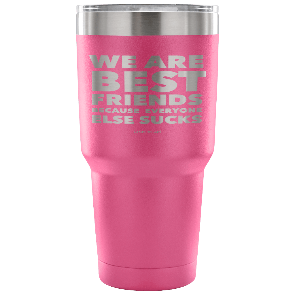 Funny "We Are Best Friends Because Everyone Else Sucks" - 30 Oz Stainless Steel Tumbler