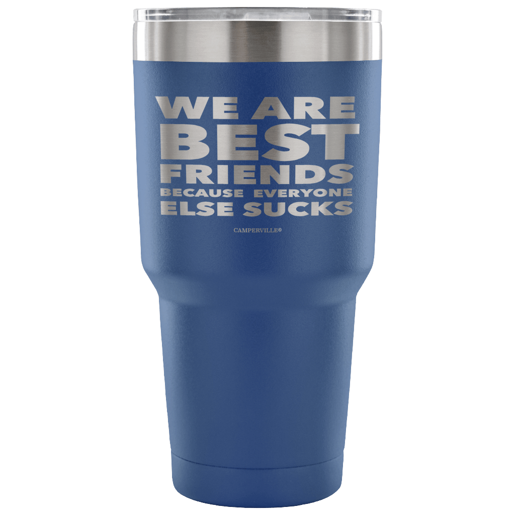 Funny "We Are Best Friends Because Everyone Else Sucks" - 30 Oz Stainless Steel Tumbler