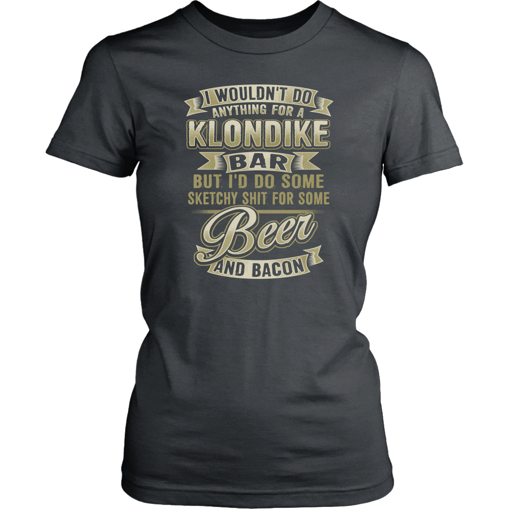 Funny "I Wouldn't Do Anything For A Klondike Bar, But I'd Do Some Sketchy Shit For Some Beer And Bacon" - Shirts and Hoodies