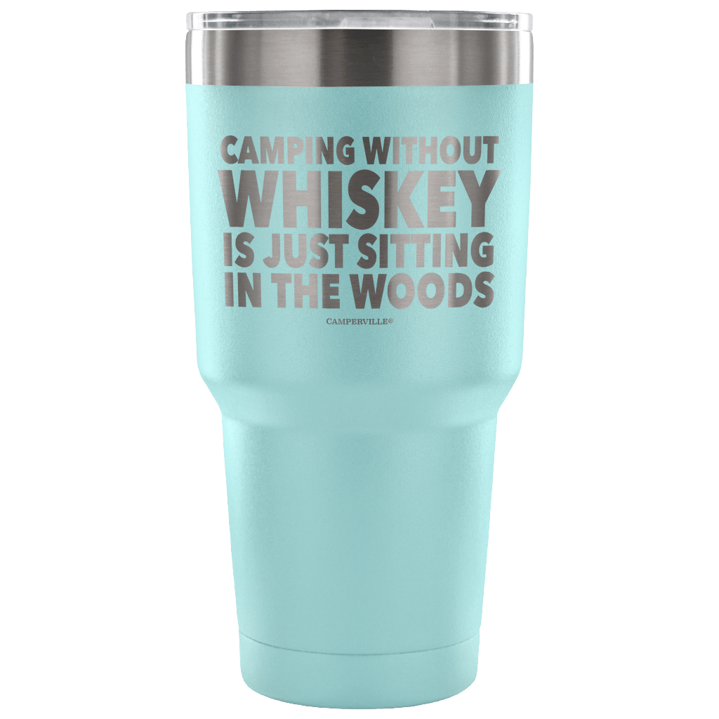 "Camping Without Whiskey Is Just Sitting In The Woods" - Stainless Steel Tumbler