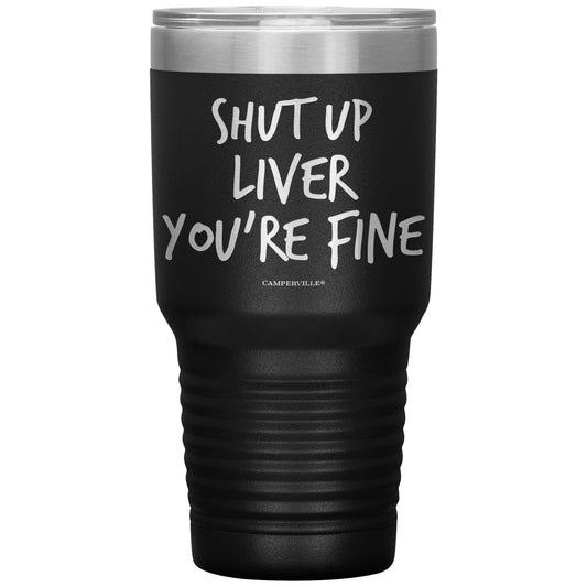 "Shut Up Liver You're Fine" 30oz Stainless Steel Tumbler