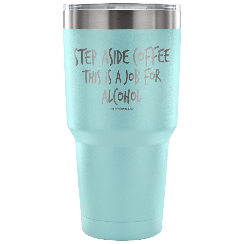 "Step Aside Coffee This Is A Job For Alcohol" Stainless Steel Tumbler