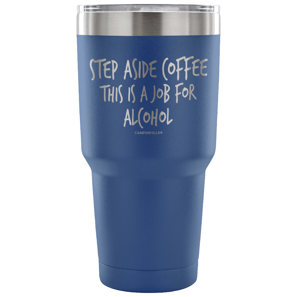 "Step Aside Coffee This Is A Job For Alcohol" Stainless Steel Tumbler