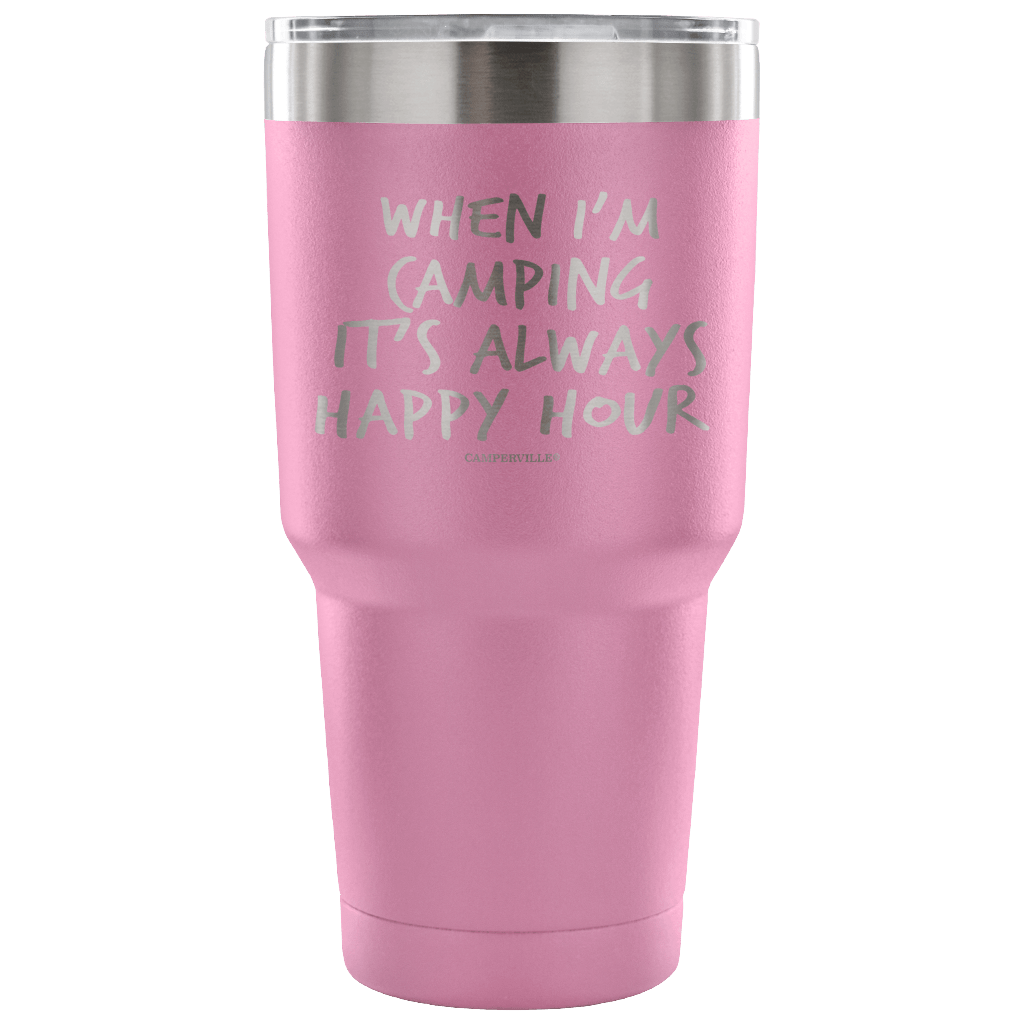 "When I'm Camping It's Always Happy Hour" - Stainless Steel Tumbler