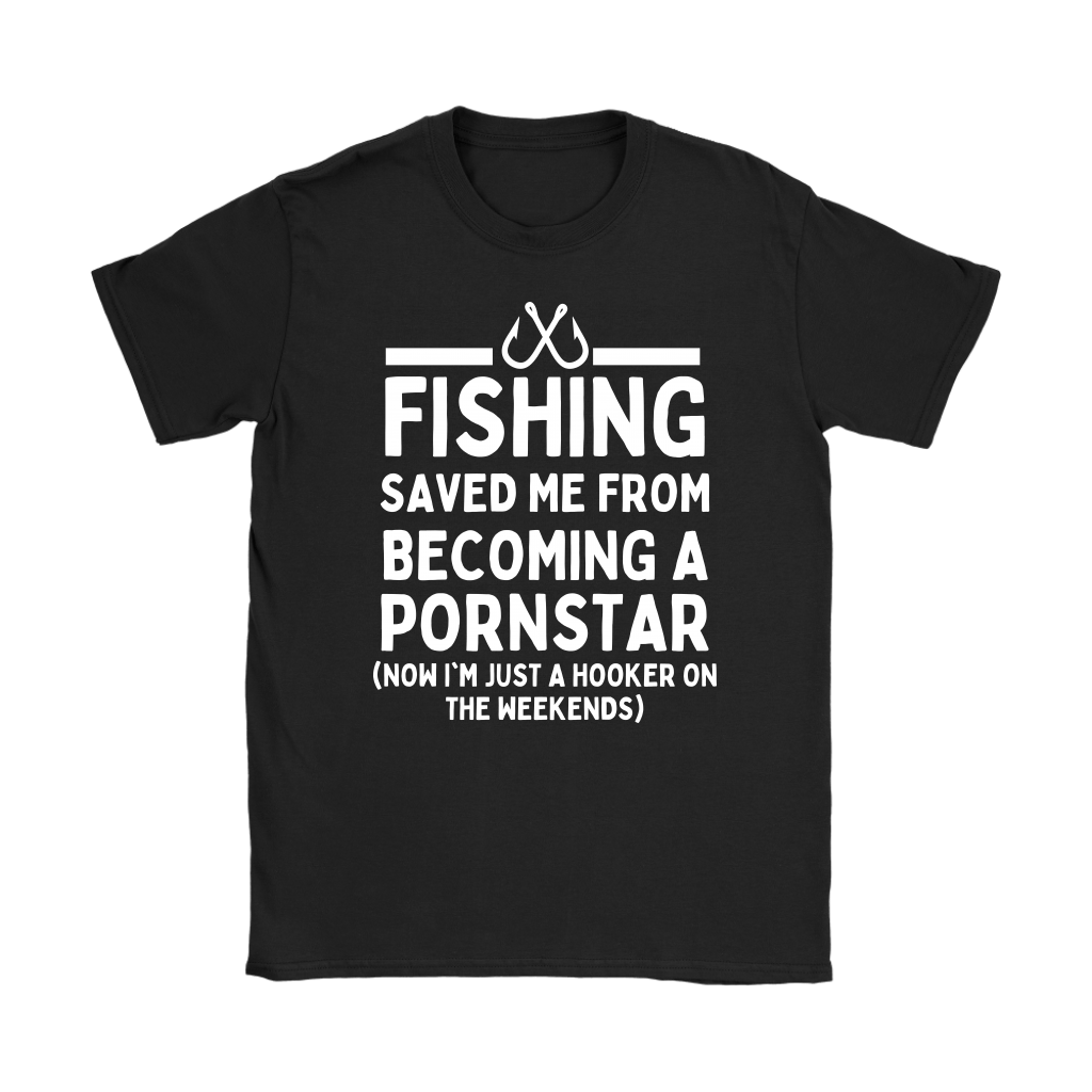 Funny "Fishing Saved Me From Becoming A Pornstar" - Shirts and Hoodies