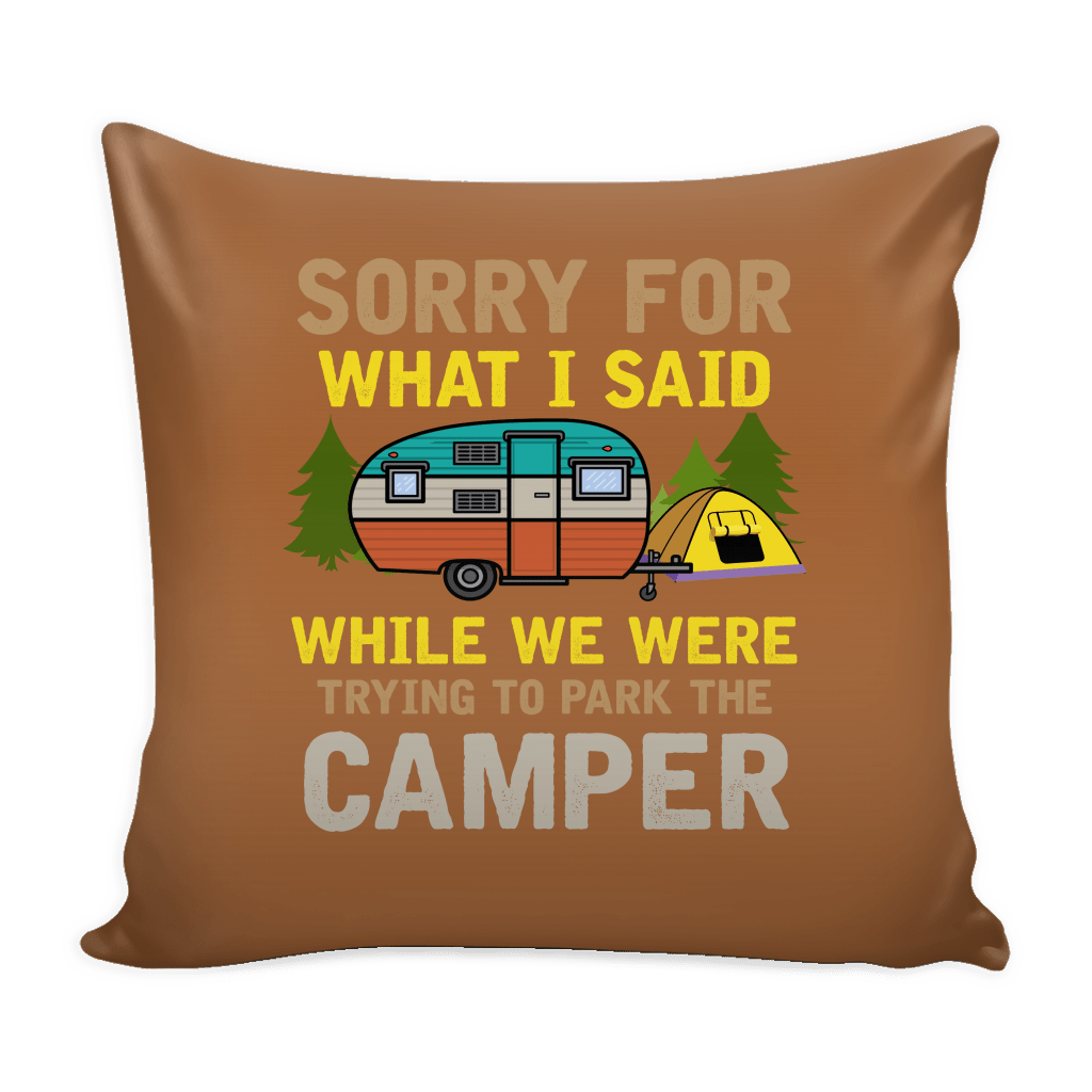 "Sorry For What I Said While We Were Trying To Park The Camper" - Pillow Cover