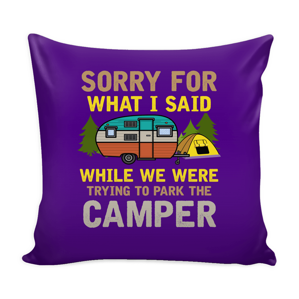 "Sorry For What I Said While We Were Trying To Park The Camper" - Pillow Cover