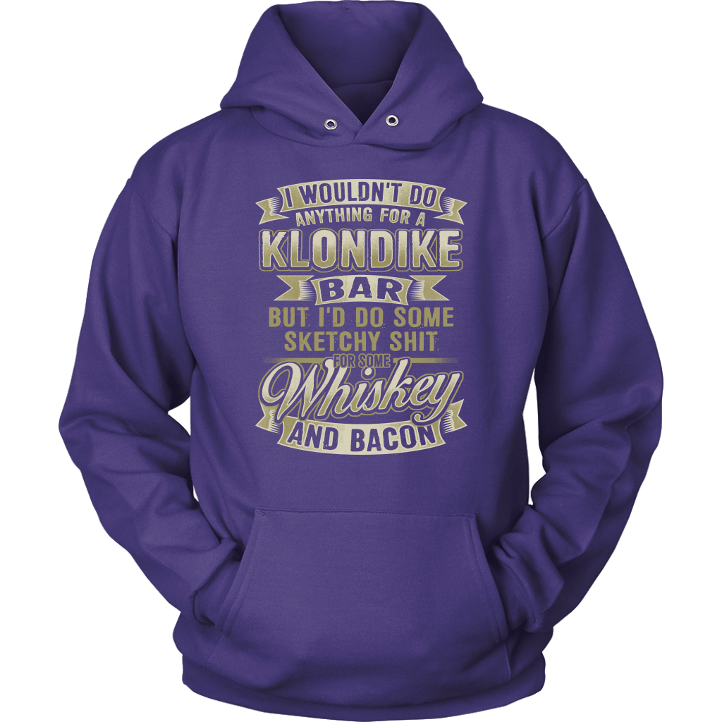 Funny "I Wouldn't Do Anything For A Klondike Bar, But I'd Do Some Sketchy Shit For Some Whiskey And Bacon" - Shirts and Hoodies