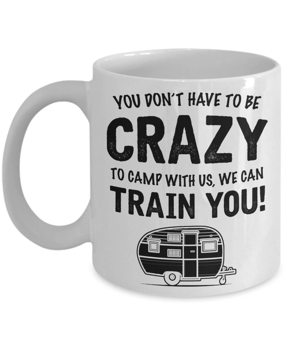 Funny Camping Mug - "You Don't Have To Be Crazy To Camp With Us" - Mug