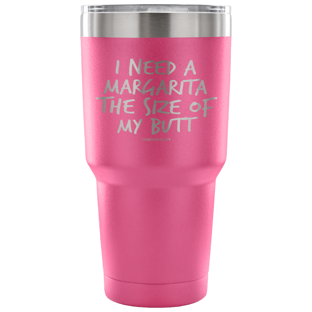 "I Need A Margarita The Size Of My Butt" Stainless Steel Tumbler