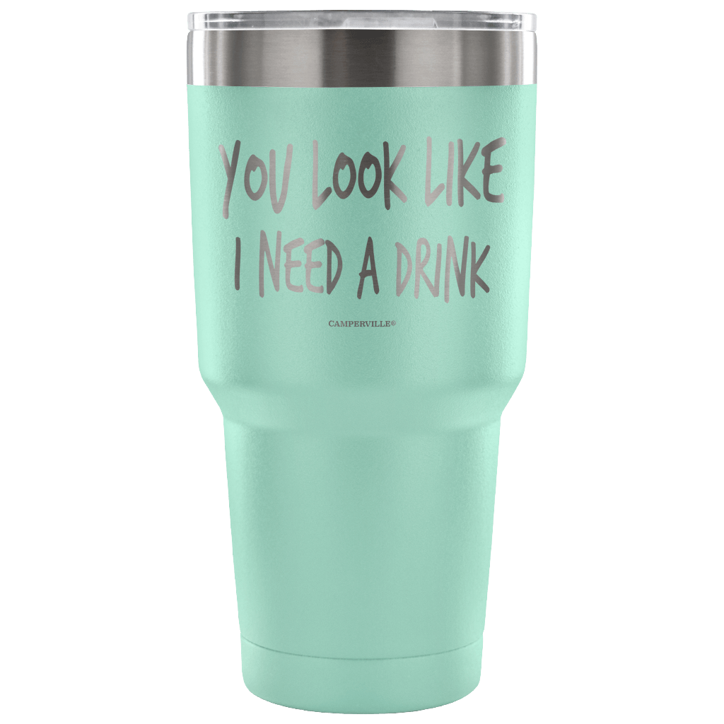 "You Look Like I Need A Drink" Stainless Steel Tumbler