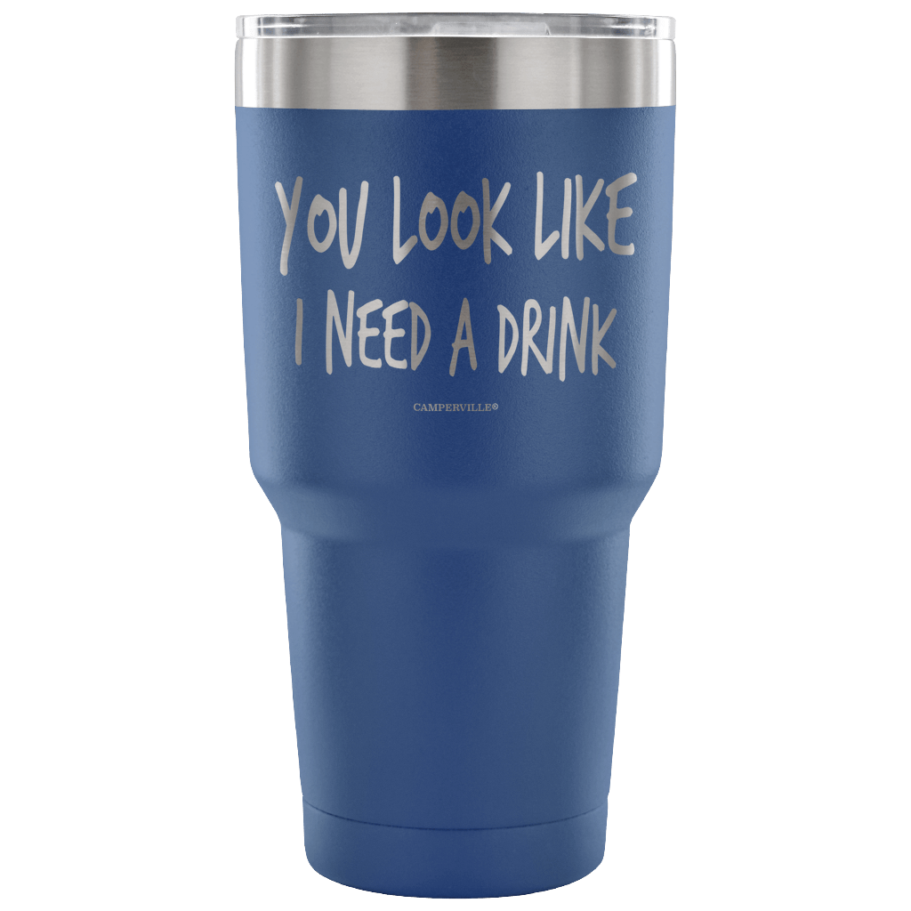"You Look Like I Need A Drink" Stainless Steel Tumbler