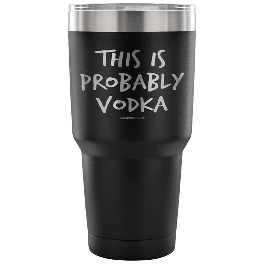 "This Is Probably Vodka" Stainless Steel Tumbler