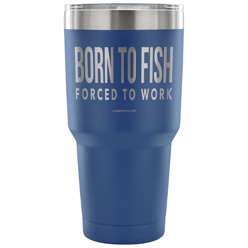 "Born To Fish, Forced To Work" - Stainless Steel Tumbler