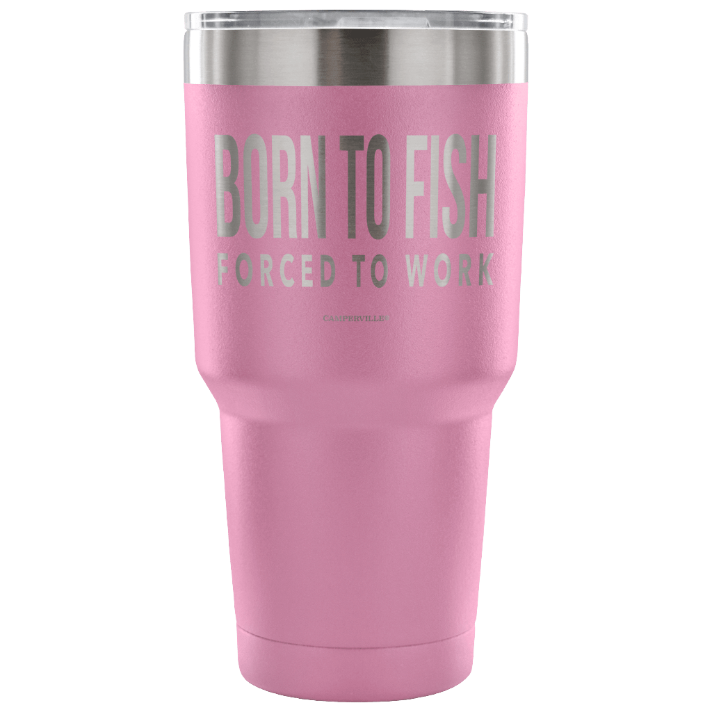 "Born To Fish, Forced To Work" - Stainless Steel Tumbler