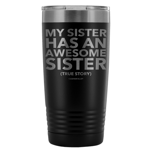 "My Sister Has An Awesome Sister (True Story)" - 20oz Stainless Steel Tumbler