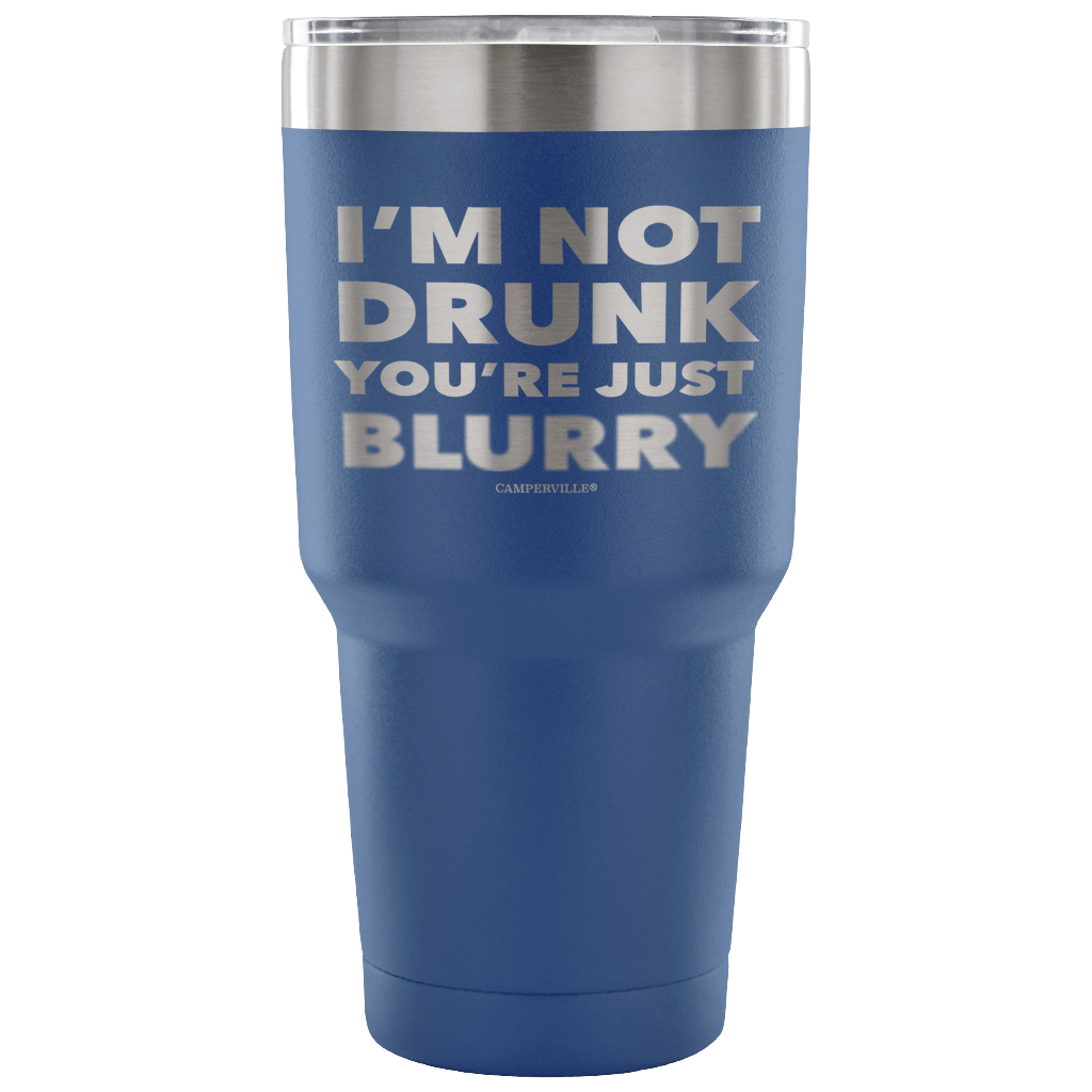 "I'm Not Drunk, You're Just Blurry" - Stainless Steel Tumbler