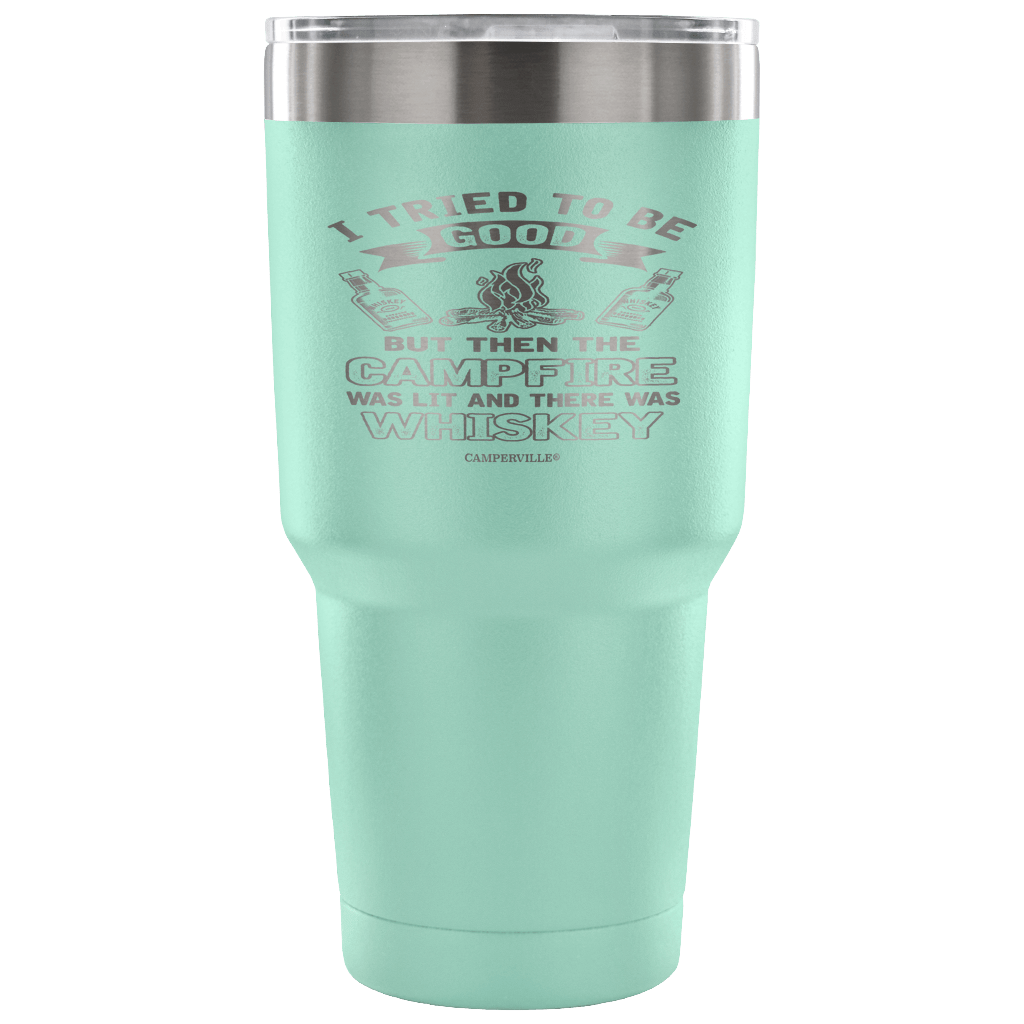 "I Tried To Be Good, But Then The Campfire Was Lit And There Was Whiskey" - Stainless Steel Tumbler
