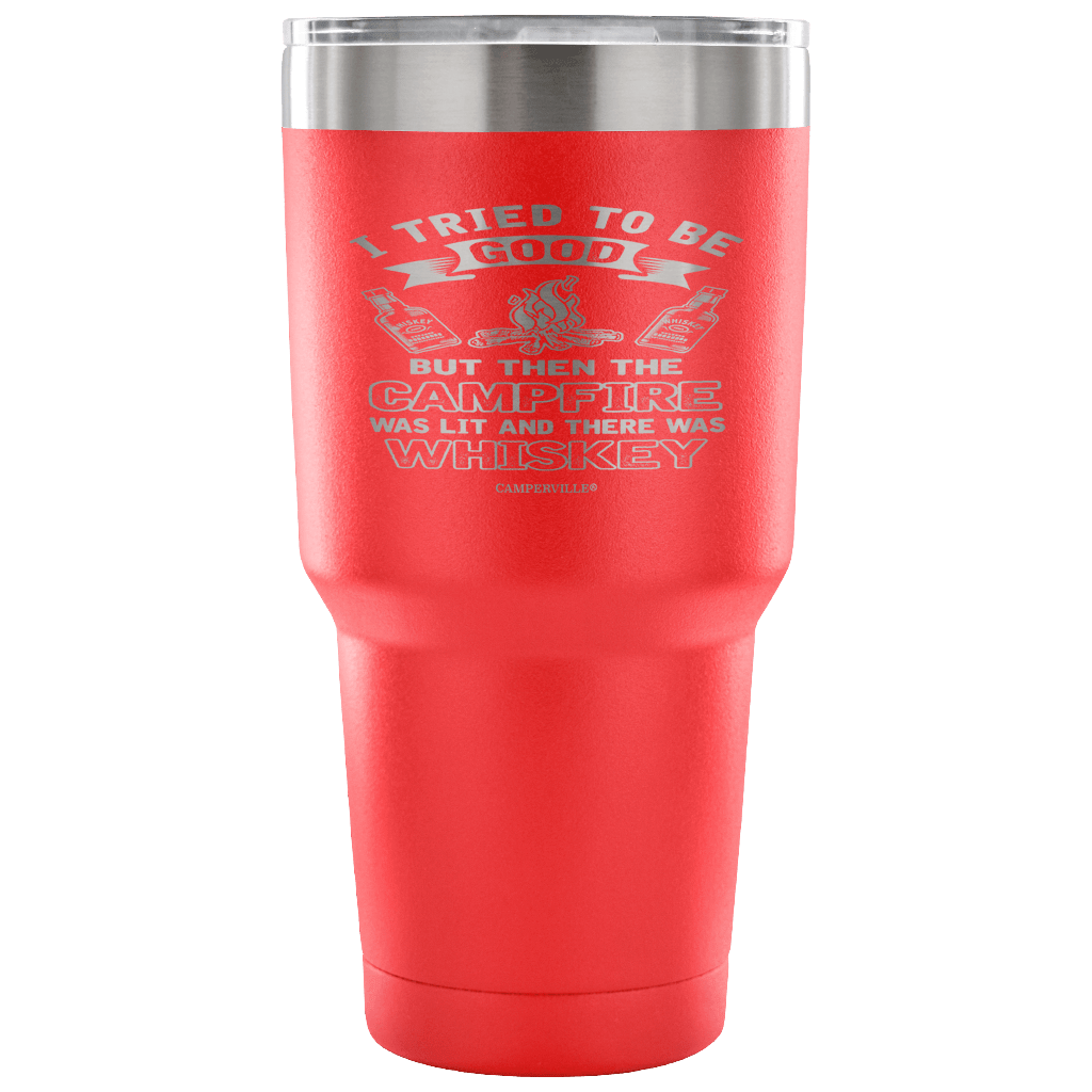 "I Tried To Be Good, But Then The Campfire Was Lit And There Was Whiskey" - Stainless Steel Tumbler