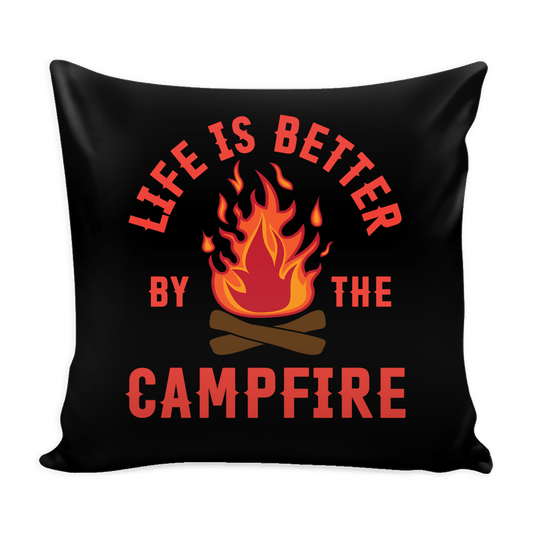 Life Is Better By The Campfire - Pillow Cover